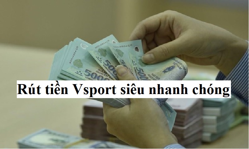 Rút tiền Vsport siêu nhanh chóng trên thị trường