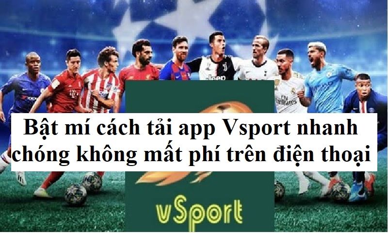 Bật mí cách tải app Vsport nhanh chóng không mất phí trên điện thoại