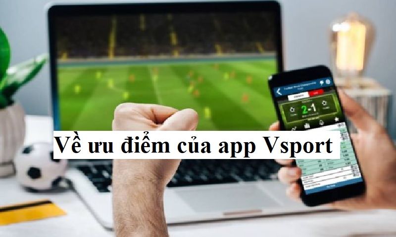 Về ưu điểm của app Vsport